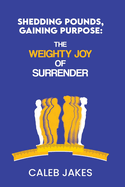 Shedding Pounds, Gaining Purpose: The Weighty Joy of Surrender