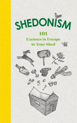 Shedonism: 101 Excuses to Escape to Your Shed - Williams, Ben