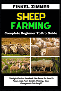 Sheep Farming: Complete Beginner To Pro Guide: Strategic Practical Handbook For Owners On How To Raise Sheep From Scratch (Training, Care, Management And Benefit)