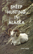 Sheep Hunting in Alaska: The Dall Sheep Hunter's Guide - Russ, Tony