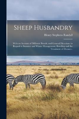 Sheep Husbandry; With an Account of Different Breeds, and General Directions in Regard to Summer and Winter Management, Breeding and the Treatment of Diseases.. - Randall, Henry Stephens 1811-1876 (Creator)