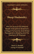 Sheep Husbandry: With an Account of Different Breeds and General Directions in Regard to Summer and Winter Management, Breeding and the Treatment of Diseases