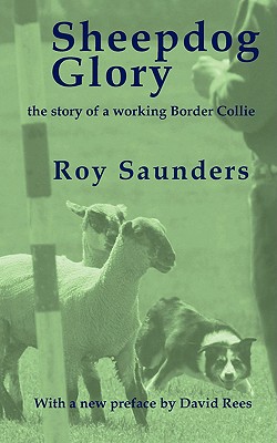 Sheepdog Glory: The Story of a Working Border Collie - Saunders, Roy