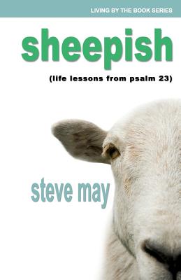 Sheepish: Life Lessons from Psalm 23 - May, Steve