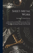 Sheet-Metal Work: A Manual of Practical Self-Instruction in the Art of Pattern Drafting and Construction Work in Light and Heavy Gauge Metal, Including Skylights, Roofing, Cornice Work, Etc