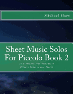Sheet Music Solos for Piccolo Book 2: 20 Elementary/Intermediate Piccolo Sheet Music Pieces