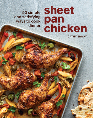 Sheet Pan Chicken: 50 Simple and Satisfying Ways to Cook Dinner [A Cookbook] - Erway, Cathy
