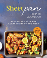 Sheet Pan Suppers Cookbook: Effortless Eats for Every Night of the Week