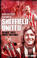 Sheffield United Greatest Games: The Blades' Fifty Finest Matches