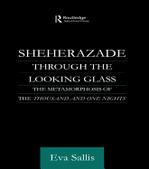 Sheherazade Through the Looking Glass: The Metamorphosis of the 'Thousand and One Nights'