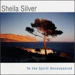Sheila Silver To The Spirit Unconquered - Brooks Whitehouse (cello); Gilbert Kalish (piano); Guild Trio; Janet Orenstein (violin); Lisa Moore (piano);...