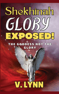 Shekhinah Glory Exposed!: The goddess not the glory