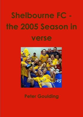 Shelbourne Fc - the 2005 Season in Verse - Goulding, Peter