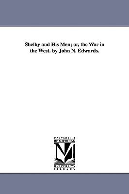 Shelby and His Men; or, the War in the West. by John N. Edwards. - Edwards, John Newman