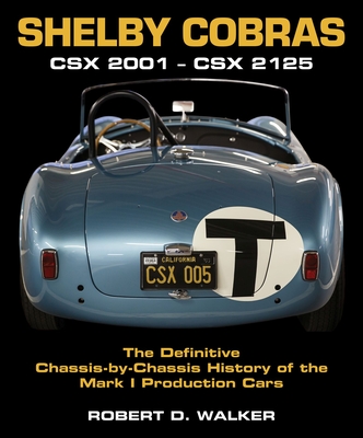 Shelby Cobras: Csx 2001-Csx 2125 the Definitive Chassis-By-Chassis History of the Mark I Production Cars - Walker, Robert