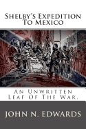 Shelby's Expedition to Mexico: An Unwritten Leaf of the War.