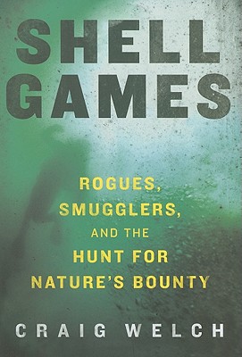 Shell Games: Rogues, Smugglers, and the Hunt for Nature's Bounty - Welch, Craig