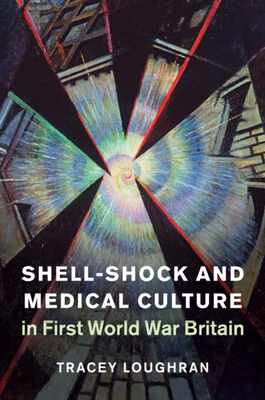 Shell-Shock and Medical Culture in First World War Britain - Loughran, Tracey