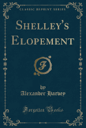 Shelley's Elopement (Classic Reprint)