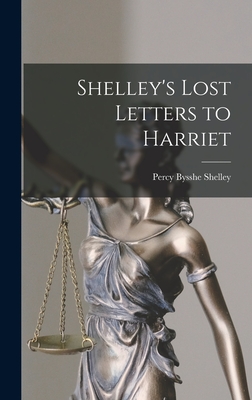 Shelley's Lost Letters to Harriet - Shelley, Percy Bysshe 1792-1822