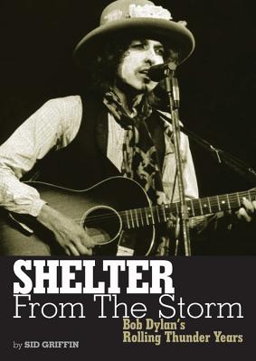 Shelter from the Storm: Bob Dylan's Rolling Thunder Years - Griffin, Sid
