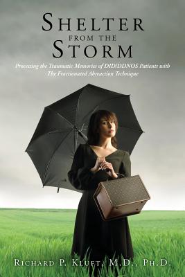 Shelter from the Storm: Processing the Traumatic Memories of DID/DDNOS Patients with The Fractionated Abreaction Technique - Kluft M D, Richard P