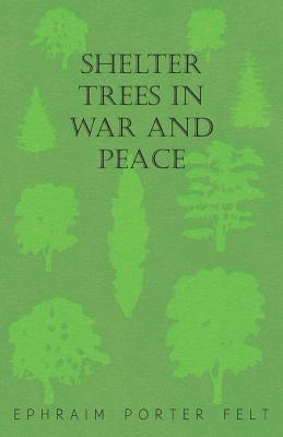 Shelter Trees in War and Peace - Felt, Ephraim Porter