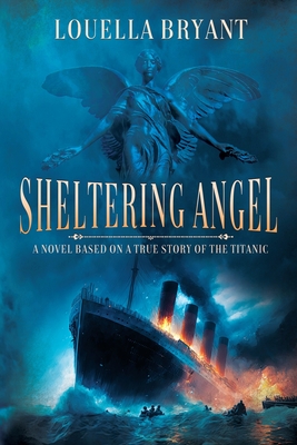 Sheltering Angel: A Novel Based on a True Story of the Titanic - Bryant, Louella