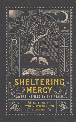 Sheltering Mercy: Prayers Inspired by the Psalms - Smith, Ryan Whitaker, and Wilt, Dan