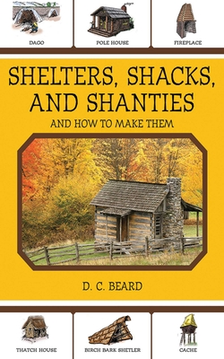 Shelters, Shacks, and Shanties: And How to Make Them - Beard, Daniel Carter