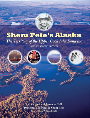 Shem Pete's Alaska: The Territory of the Upper Cook Inlet Dena'ina - Kari, James, and Fall, James A, and Pete, Shem (Contributions by)