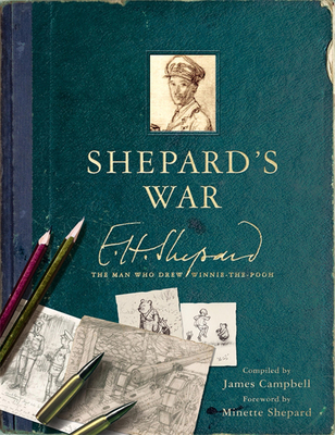 Shepard's War: E. H. Shepard, the Man Who Drew Winnie-the-Pooh - Shepard, Minette (Contributions by), and Campbell, James, and Shepard, E. H. (Illustrator)