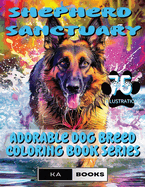Shepherd Sanctuary: German Shepherd Coloring Book for Relaxation and Calm (75 Adorable Illustrations for Teens and Adults): Relaxing Designs to Soothe, Reduce Anxiety & Promote Relaxation for dog lovers of all ages, great as a gift for all occasions