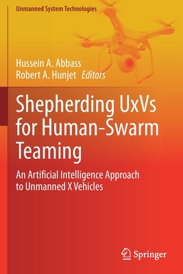 Shepherding UxVs for Human-Swarm Teaming: An Artificial Intelligence Approach to Unmanned X Vehicles - Abbass, Hussein A. (Editor), and Hunjet, Robert A. (Editor)