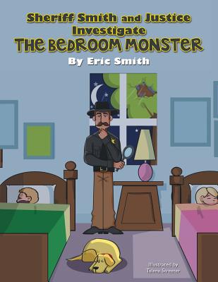 Sheriff Smith and Justice Investigates the Bedroom Monster - Smith, Eric