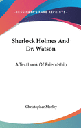 Sherlock Holmes And Dr. Watson: A Textbook Of Friendship