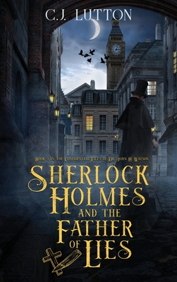 Sherlock Holmes and the Father of Lies: Book #2 in the confidential Files of Dr. John H. Watson - Lutton, C J, and Slan, Joanna Campbell