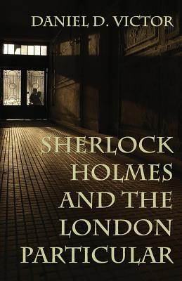 Sherlock Holmes and The London Particular - Victor, Daniel D