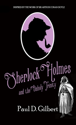 Sherlock Holmes and The Unholy Trinity - Gilbert, Paul D