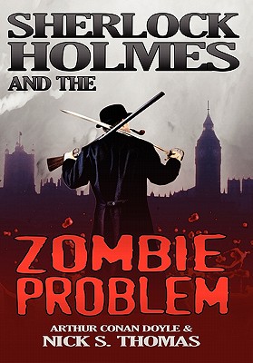 Sherlock Holmes and the Zombie Problem - Thomas, Nick S., and Doyle, Conan A.
