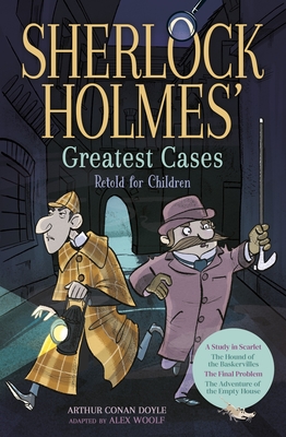Sherlock Holmes' Greatest Cases Retold for Children: A Study in Scarlet, the Hound of the Baskervilles, the Final Problem, the Empty House - Woolf, Alex