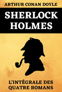 Sherlock Holmes L'Int?grale Des Quatre Romans: Une ?tude en Rouge - Le Signe des Quatre - Le Chien des Baskerville - La Vall?e de la Peur - ?dition Originale Annot?e 720 pages