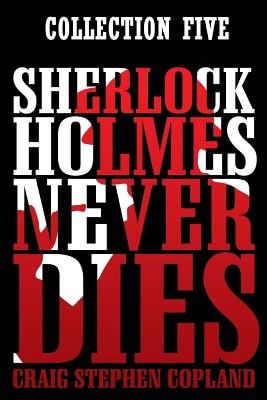 Sherlock Holmes Never Dies: Collection Five: New Sherlock Holmes Mysteries: Boxed Set - Copland, Craig Stephen