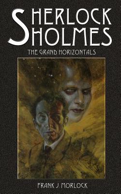 Sherlock Holmes: The Grand Horizontals - Morlock, Frank J