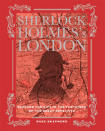 Sherlock Holmes's London: Explore the City in the Footsteps of the Great Detective