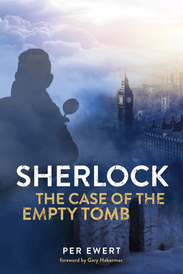 Sherlock: The Case of the Empty Tomb - Ewert, Per, and Habermas, Gary (Foreword by)