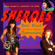 Sheroes: Bold, Brash, and Absolutely Unabashed Superwomen from Susan B. Anthony to Xena