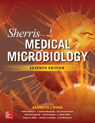 Sherris Medical Microbiology, Seventh Edition - Ryan, Kenneth, and Ahmad, Nafees, and Weissman, Scott