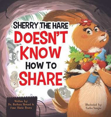 Sherry the Hare Doesn't Know How to Share - Howard, Barbara, Dr., and Brown, Anne Marie
