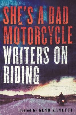 She's a Bad Motorcycle: Writers on Riding - Zanetti, Geno (Editor)